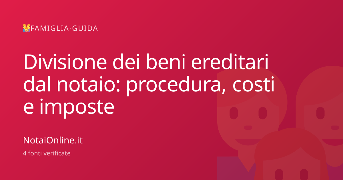 Divisione beni ereditari dal notaio: procedura, costi e imposte ...